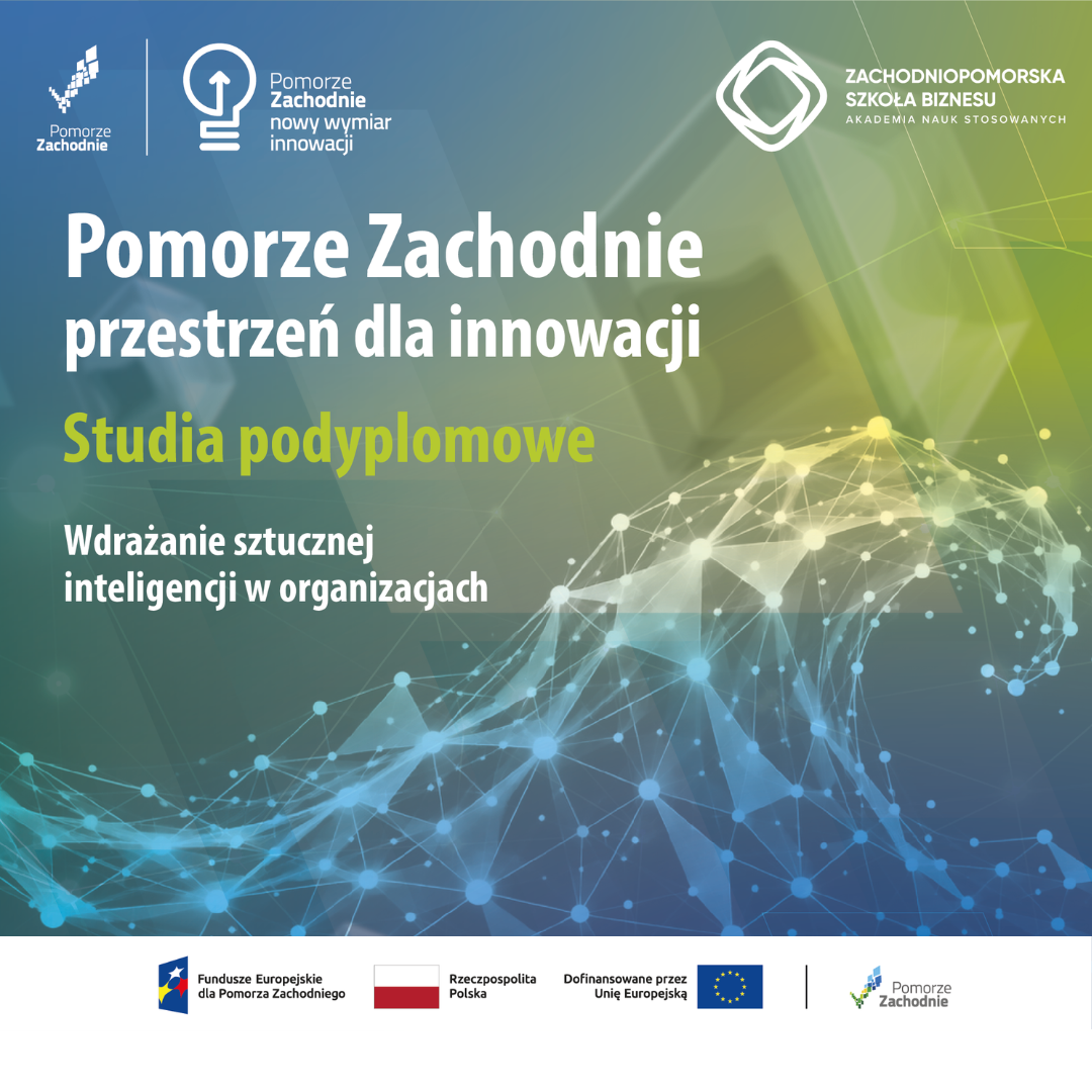 Grafika promująca studia podyplomowe „Wdrażanie sztucznej inteligencji w organizacjach” w Zachodniopomorskiej Szkole Biznesu – Akademii Nauk Stosowanych. Na niebiesko-zielonym tle widoczna jest abstrakcyjna fala utworzona z połączonych punktów i linii, symbolizująca sieci neuronowe i sztuczną inteligencję. U góry hasło „Pomorze Zachodnie – przestrzeń dla innowacji” oraz logotypy organizatorów. Na dole logotypy funduszy europejskich i instytucji finansujących projekt.