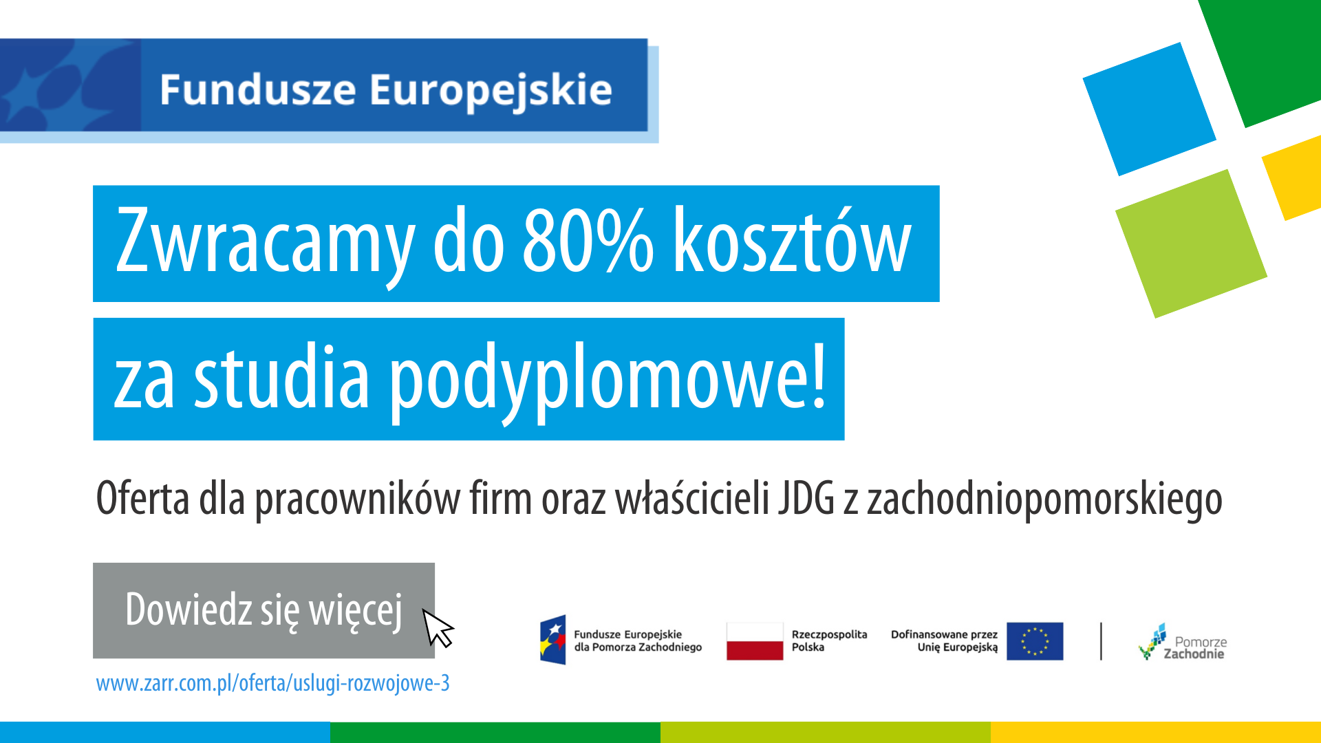 Baner informacyjny o dofinansowaniu studiów podyplomowych. Napis: „Zwracamy do 80% kosztów za studia podyplomowe!”. Oferta dla pracowników firm i właścicieli JDG z województwa zachodniopomorskiego. Przycisk z napisem „Dowiedz się więcej”. Logo Funduszy Europejskich, Rzeczypospolitej Polskiej, Unii Europejskiej i Pomorza Zachodniego.